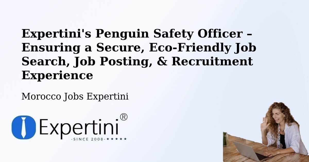 Expertini's Penguin Safety Officer – Ensuring a Secure, Eco-Friendly Job Search, Job Posting, & Recruitment Experience - Morocco Jobs Expertini