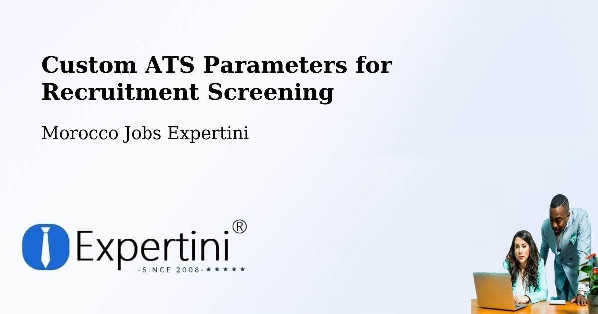 Custom ATS Parameters for Recruitment Screening - Morocco Jobs Expertini